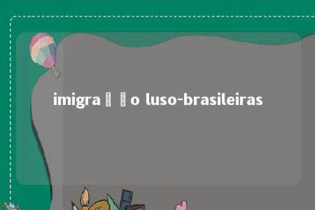 imigração luso-brasileiras 