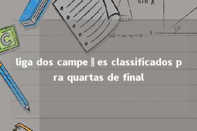 liga dos campeões classificados pra quartas de final 