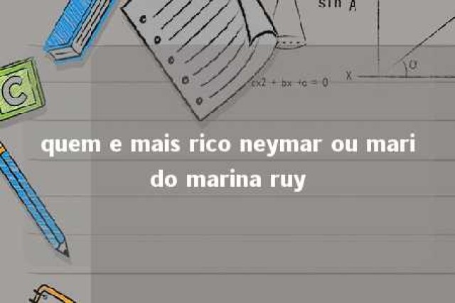 quem e mais rico neymar ou marido marina ruy 