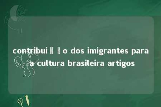 contribuição dos imigrantes para a cultura brasileira artigos 