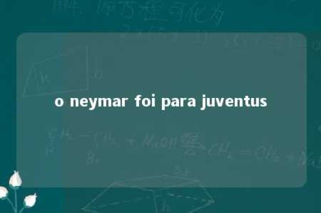 o neymar foi para juventus 