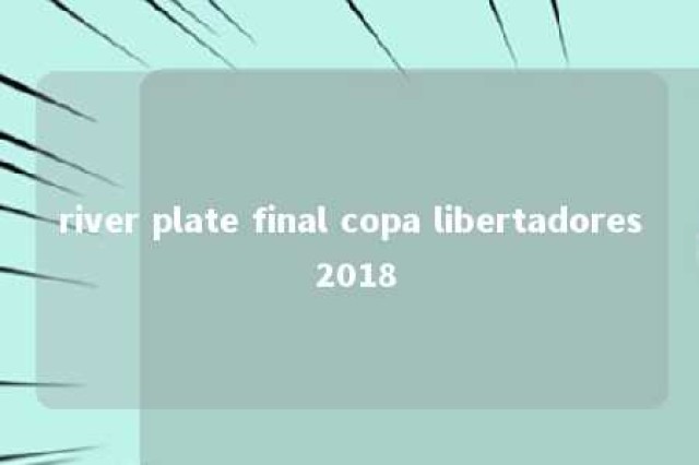 river plate final copa libertadores 2018 