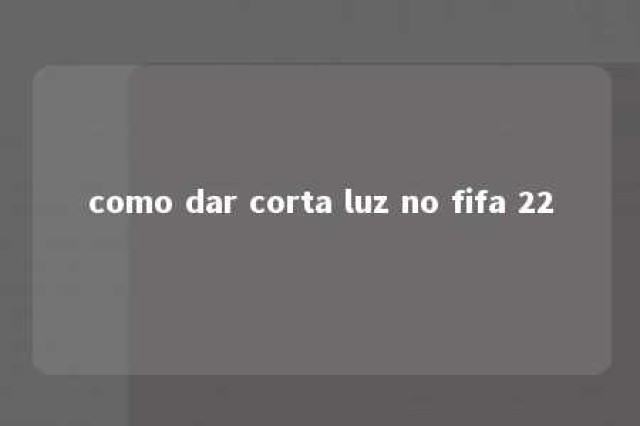 como dar corta luz no fifa 22 