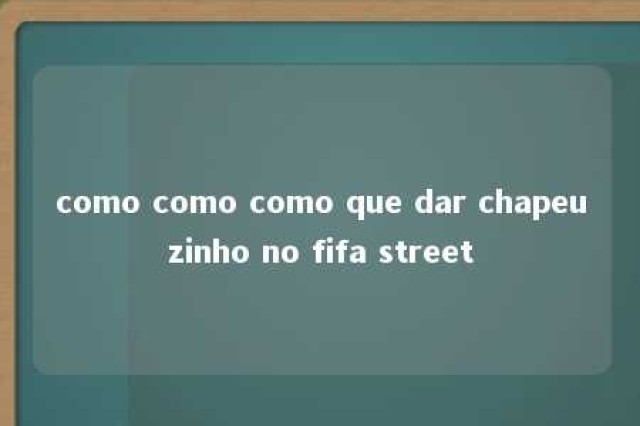 como como como que dar chapeuzinho no fifa street 