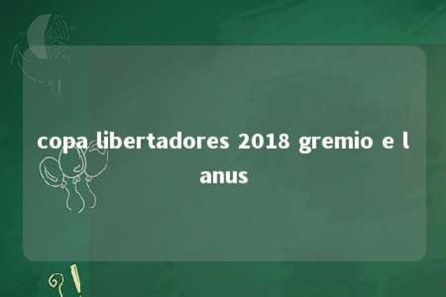 copa libertadores 2018 gremio e lanus 