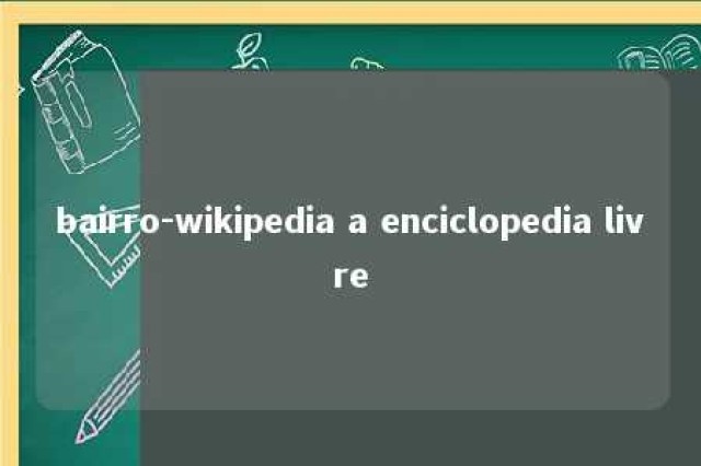 bairro-wikipedia a enciclopedia livre 