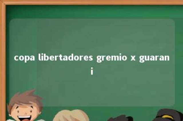 copa libertadores gremio x guarani 