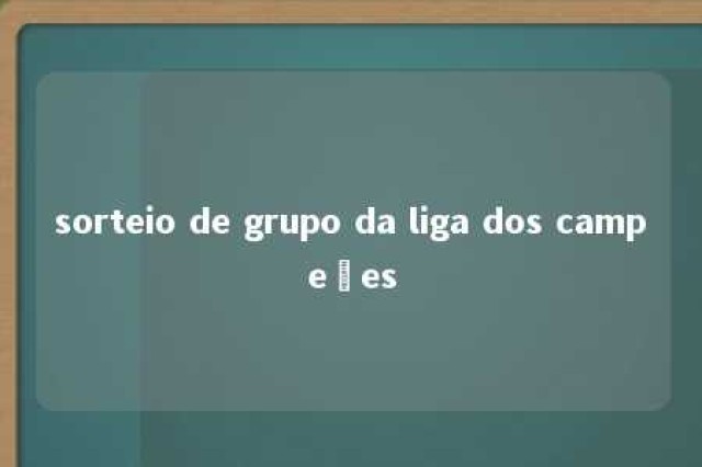 sorteio de grupo da liga dos campeões 