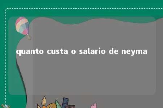 quanto custa o salario de neyma 