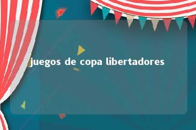 juegos de copa libertadores 