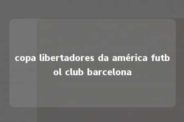 copa libertadores da américa futbol club barcelona 