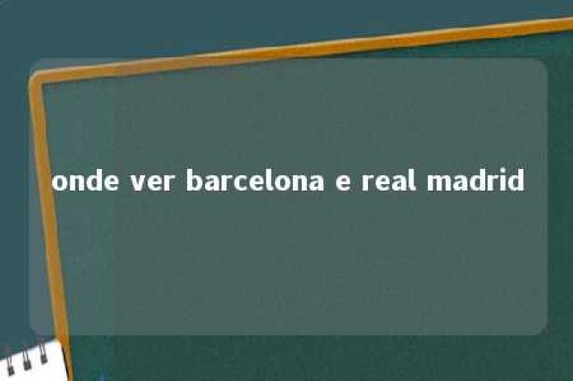 onde ver barcelona e real madrid 