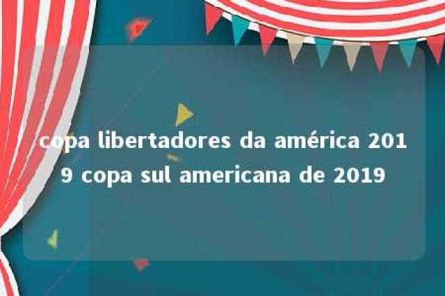 copa libertadores da américa 2019 copa sul americana de 2019 