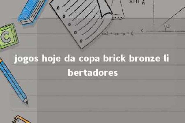 jogos hoje da copa brick bronze libertadores 