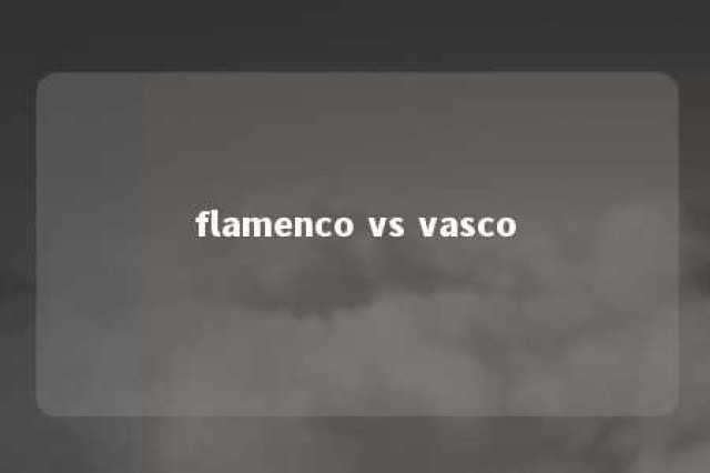 flamenco vs vasco 