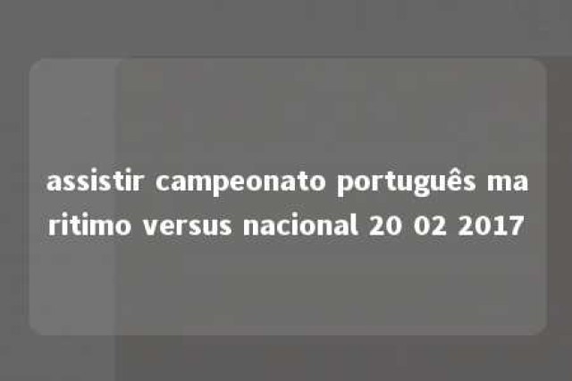 assistir campeonato português maritimo versus nacional 20 02 2017 