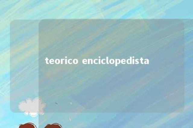 teorico enciclopedista 