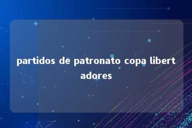 partidos de patronato copa libertadores 