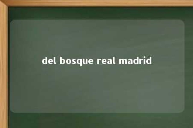 del bosque real madrid 