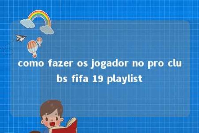 como fazer os jogador no pro clubs fifa 19 playlist 