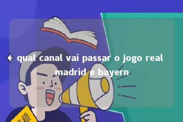 qual canal vai passar o jogo real madrid e bayern 