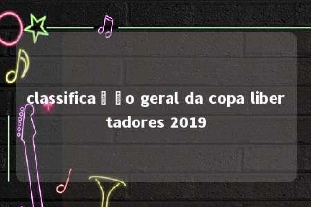 classificação geral da copa libertadores 2019 