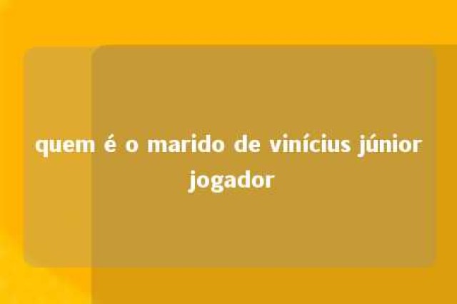 quem é o marido de vinícius júnior jogador 