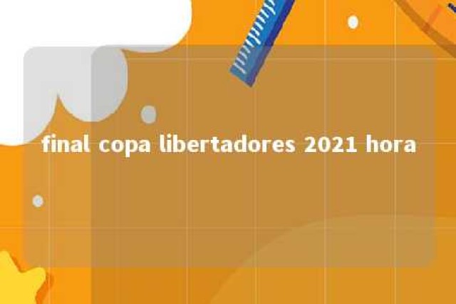 final copa libertadores 2021 hora 