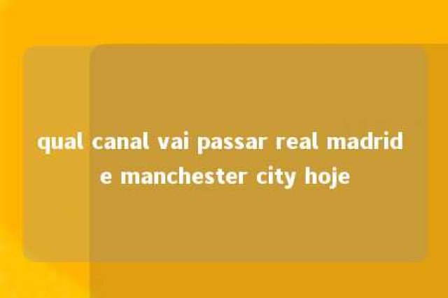 qual canal vai passar real madrid e manchester city hoje 