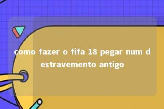 como fazer o fifa 18 pegar num destravemento antigo 