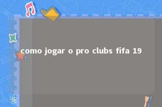 como jogar o pro clubs fifa 19 