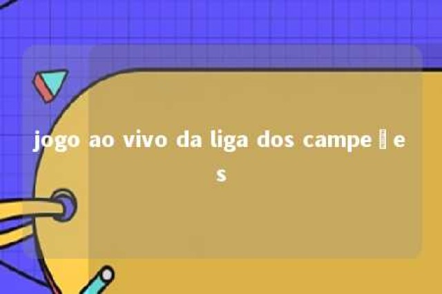 jogo ao vivo da liga dos campeões 