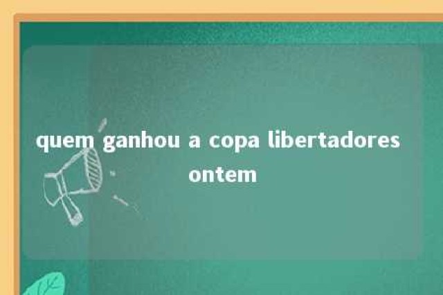 quem ganhou a copa libertadores ontem 