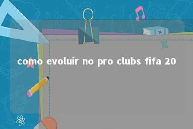 como evoluir no pro clubs fifa 20 