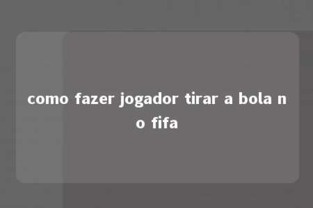 como fazer jogador tirar a bola no fifa 