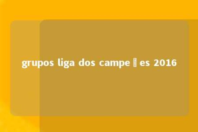 grupos liga dos campeões 2016 