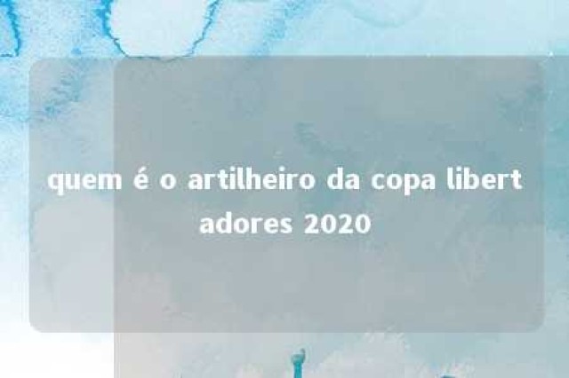 quem é o artilheiro da copa libertadores 2020 