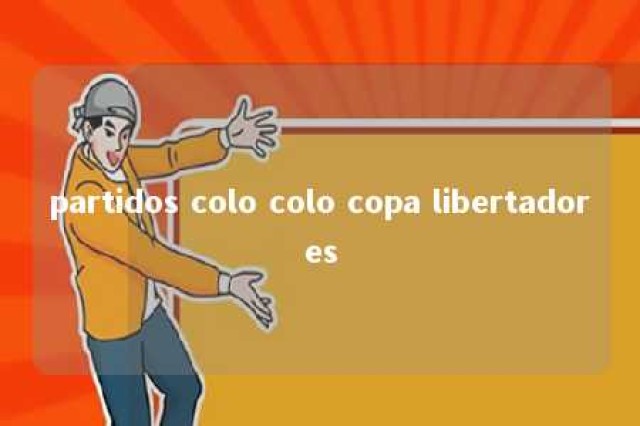 partidos colo colo copa libertadores 