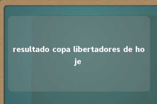 resultado copa libertadores de hoje 