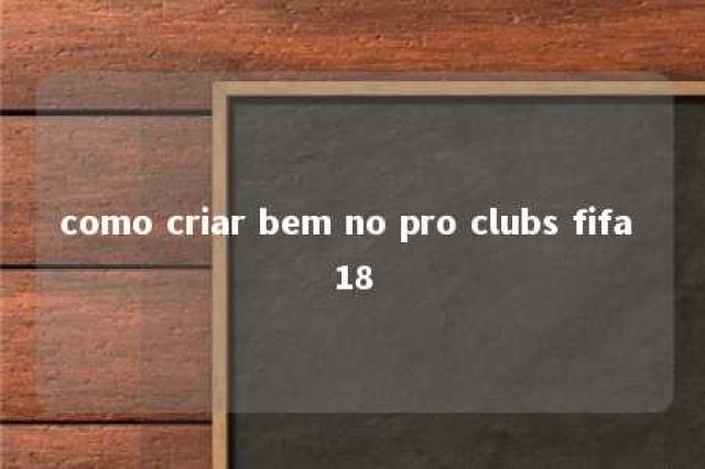 como criar bem no pro clubs fifa 18 