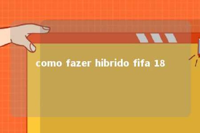 como fazer hibrido fifa 18 