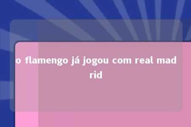 o flamengo já jogou com real madrid 