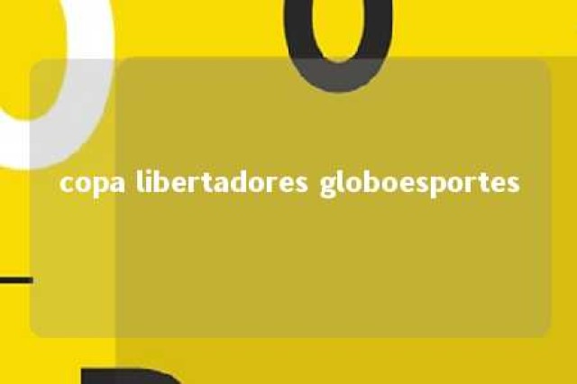 copa libertadores globoesportes 