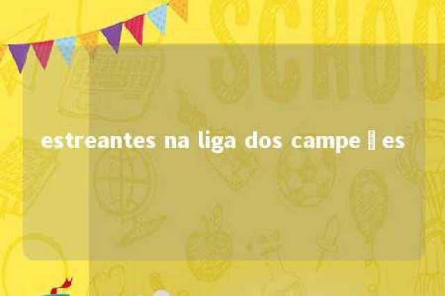 estreantes na liga dos campeões 