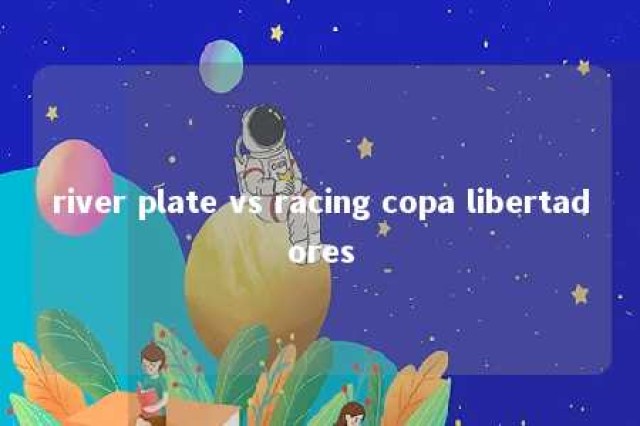 river plate vs racing copa libertadores 