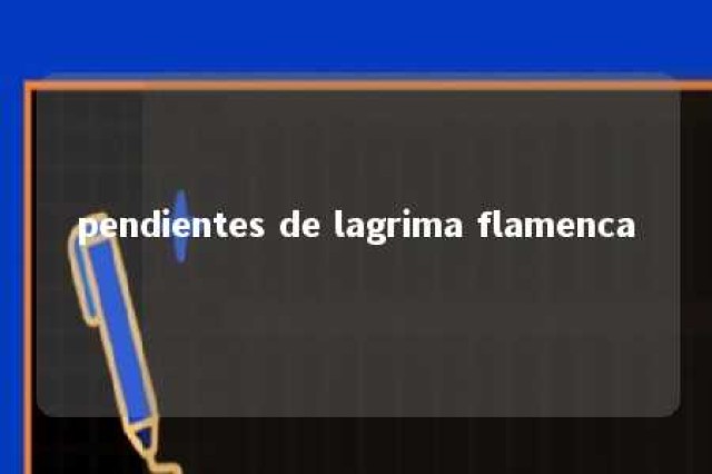 pendientes de lagrima flamenca 