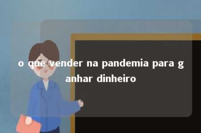 o que vender na pandemia para ganhar dinheiro 