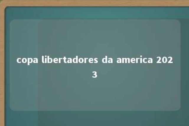 copa libertadores da america 2023 