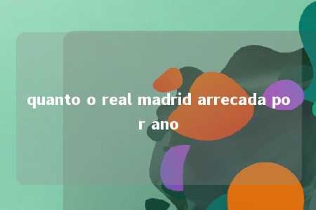 quanto o real madrid arrecada por ano 