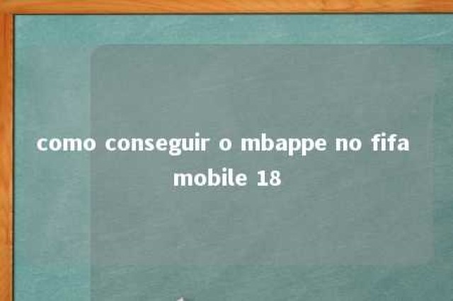 como conseguir o mbappe no fifa mobile 18 